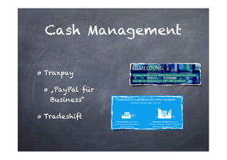 Cash Management
Traxpay
„PayPal für
Business“
Tradeshift

 