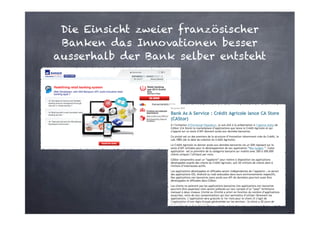 Die Einsicht zweier französischer
Banken das Innovationen besser
ausserhalb der Bank selber entsteht

 
