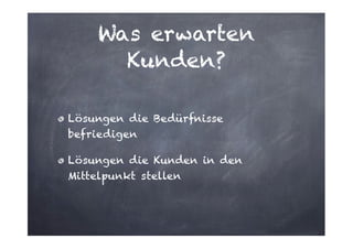 Was erwarten
Kunden?
Lösungen die Bedürfnisse
befriedigen
Lösungen die Kunden in den
Mittelpunkt stellen

 