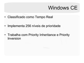 Windows CE Classificado como Tempo Real Implementa 256 níveis de prioridade Trabalha com Priority Inheritance e Priority Inversion  