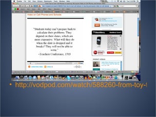 http://vodpod.com/watch/588260-from-toy-to-tool-cell-phones-in-learning-persuasive-video-on-cell-phones-and-schools 