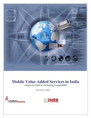 Mobile Value Added Services in India
A Report by IAMAI & eTechnology Group@IMRB
December 2006
 