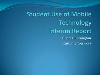 Student Use of Mobile TechnologyInterim Report Claire Cunnington Customer Services 
