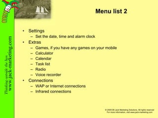 Menu list 2 Settings Set the date, time and alarm clock Extras Games, if you have any games on your mobile Calculator Calendar Task list Radio Voice recorder Connections WAP or Internet connections Infrared connections 