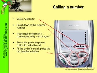 Calling a number Select ‘Contacts’ Scroll down to the required number If you have more than 1 number per entry - scroll again Press the green telephone button to make the call At the end of the call, press the red telephone button Contacts Options 