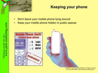 Keeping your phone Don’t leave your mobile phone lying around Keep your mobile phone hidden in public spaces 