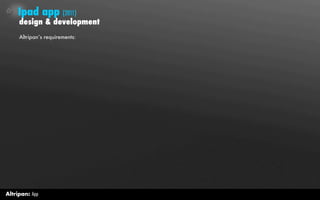 Ipad app (2011)
     design & development
     Altripan’s requirements:




Altripan: App
 
