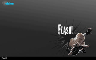vision




Flash!
 