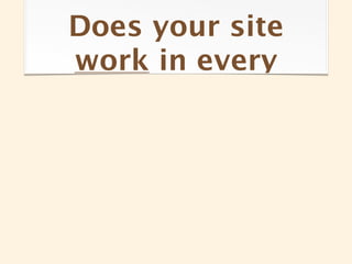 Does your site
work in every
 