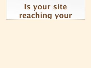 Is your site
reaching your
 
