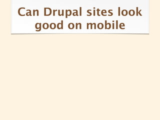 Can Drupal sites look
  good on mobile
 