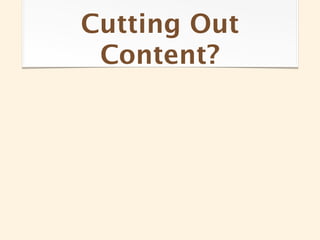Cutting Out
 Content?
 