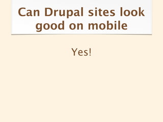 Can Drupal sites look
  good on mobile

        Yes!
 