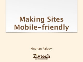 Making Sites
Mobile-friendly

    Meghan Palagyi
 