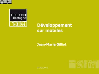 Développement
sur mobiles


Jean-Marie Gilliot




07/02/2012
 