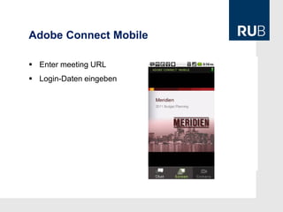 Adobe Connect Mobile

 Enter meeting URL
 Login-Daten eingeben
 
