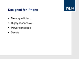 Designed for iPhone

 Memory efficient
 Highly responsive
 Power conscious
 Secure
 