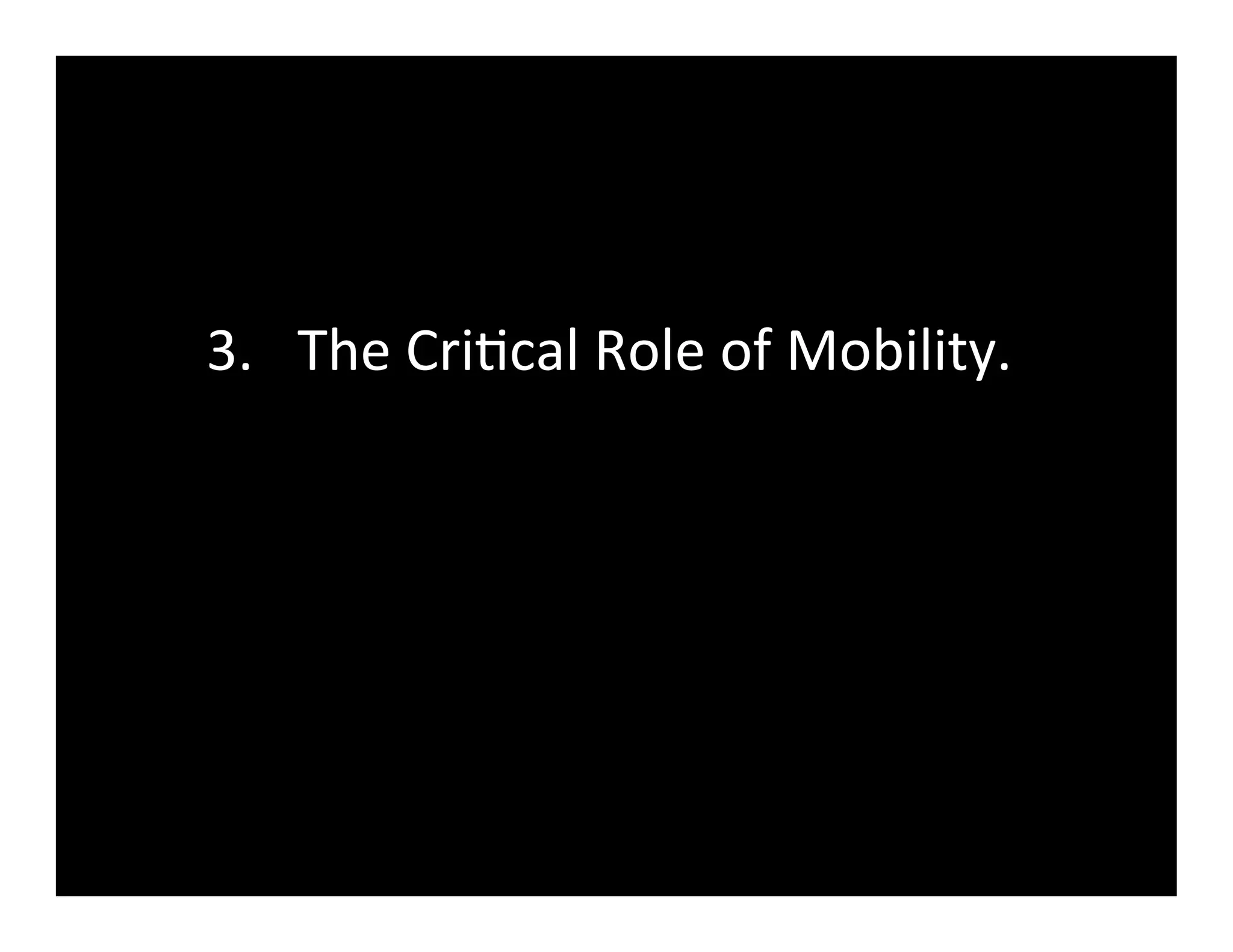 3.  The	
  Cri(cal	
  Role	
  of	
  Mobility.	
  
 