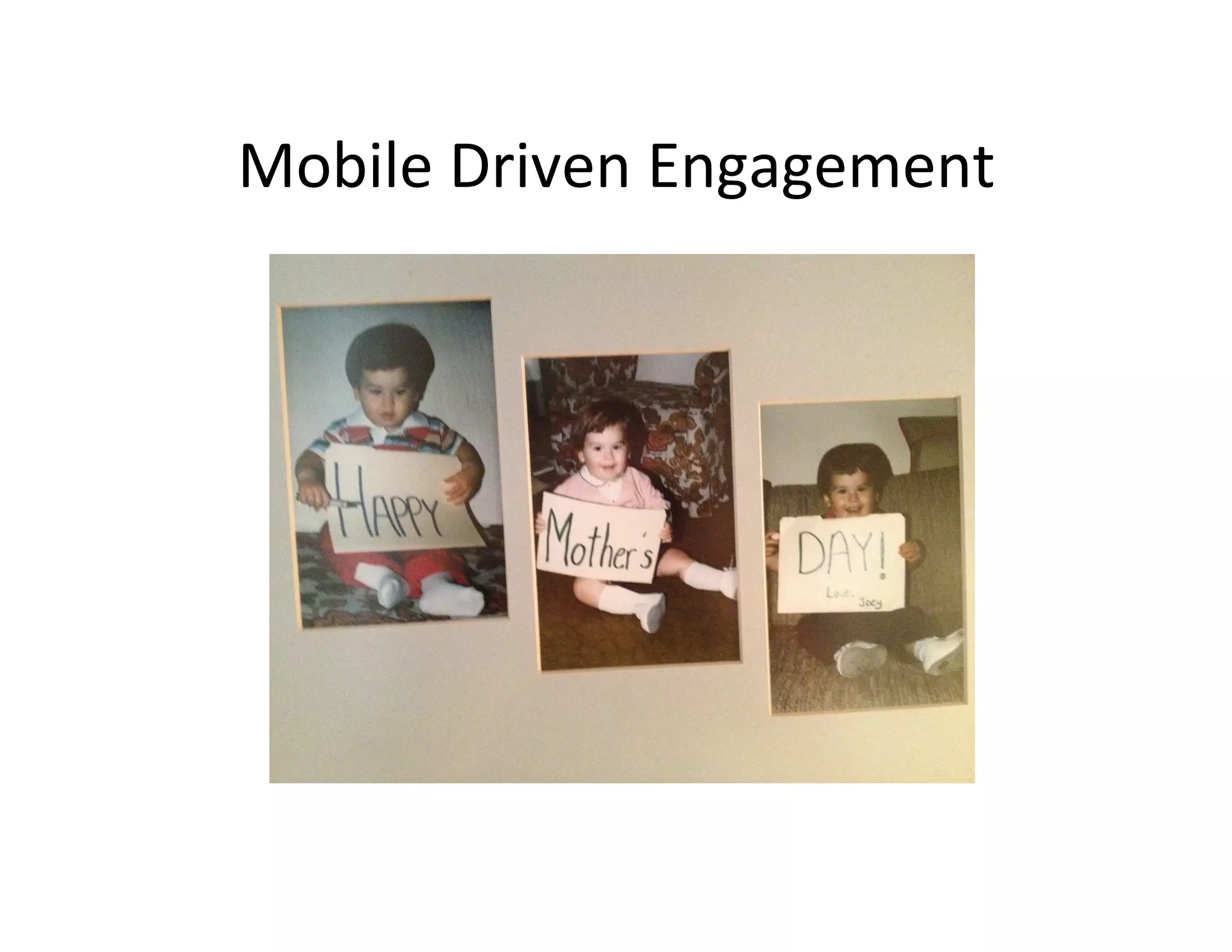 Mobile	
  Driven	
  Engagement	
  
 