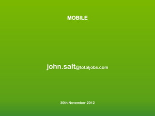 MOBILE




john.salt@totaljobs.com




     30th November 2012
 