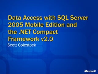 Data Access with SQL Server 2005 Mobile Edition and the .NET Compact Framework v2.0 Scott Colestock 