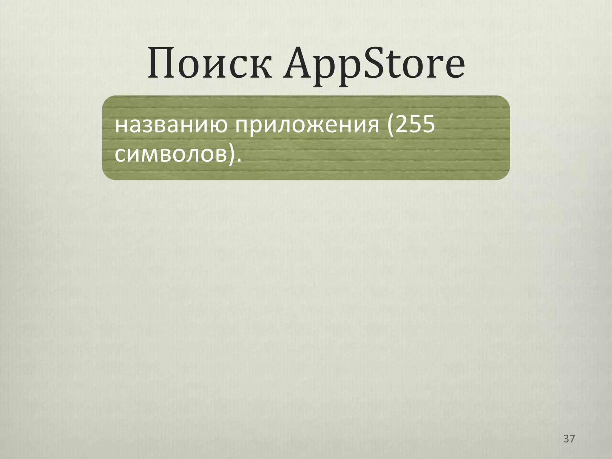 Поиск AppStore
названию приложения (255
символов).




                           37
 