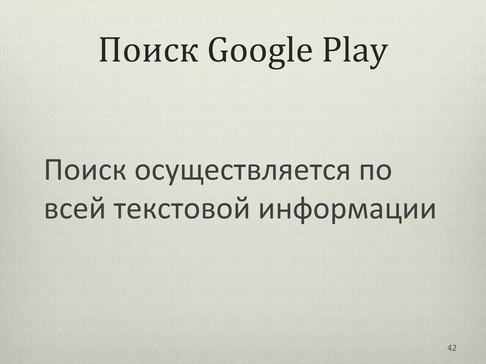 Поиск Google Play


Поиск осуществляется по
всей текстовой информации



                            42
 