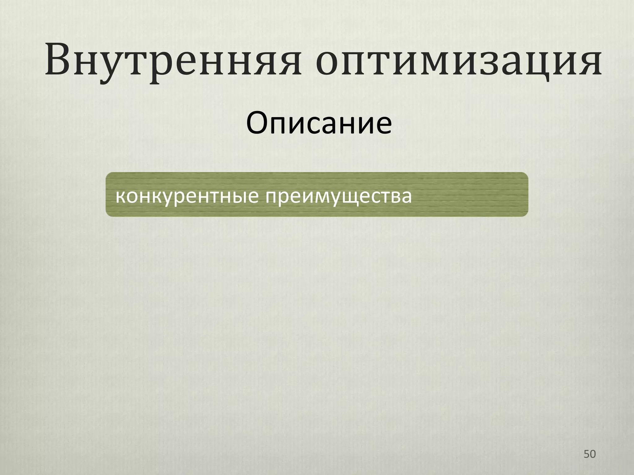Внутренняя оптимизация
            Описание
  конкурентные преимущества




                              50
 