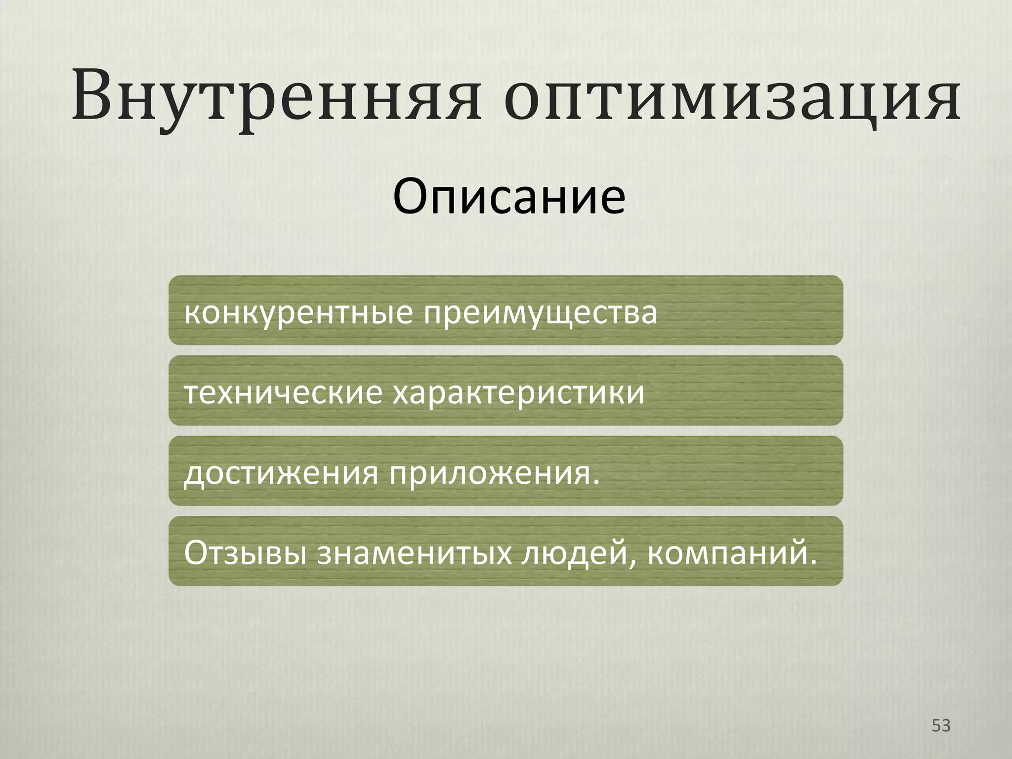 Внутренняя оптимизация
             Описание
  конкурентные преимущества

  технические характеристики

  достижения приложения.

  Отзывы знаменитых людей, компаний.



                                       53
 