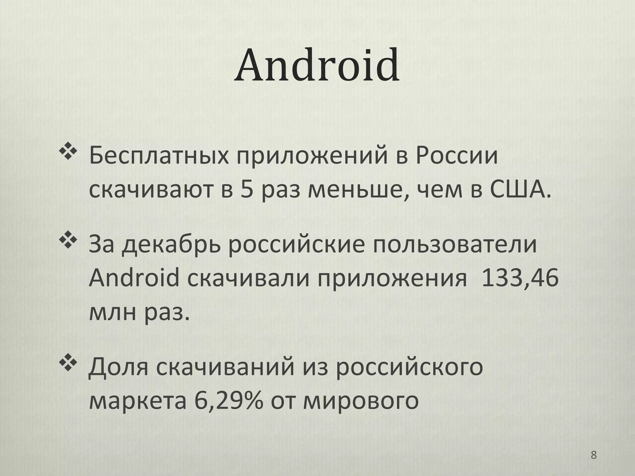 Android
 Бесплатных приложений в России
  скачивают в 5 раз меньше, чем в США.
 За декабрь российские пользователи
  Android скачивали приложения 133,46
  млн раз.
 Доля скачиваний из российского
  маркета 6,29% от мирового
                                         8
 