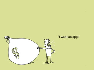 ‘I want an app!’
 