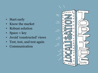 • Start early
• Know the market
• Robust solution
• Space = key
• Avoid ‘constructed’ views
• Test, test, and test again
• Communication
 