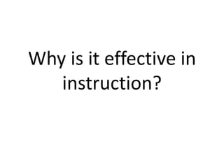 Why is it effective in
instruction?

 