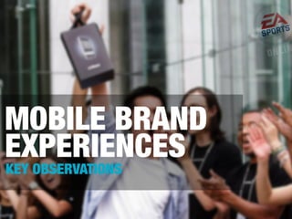 MOBILE BRAND
EXPERIENCES
KEY OBSERVATIONS

 