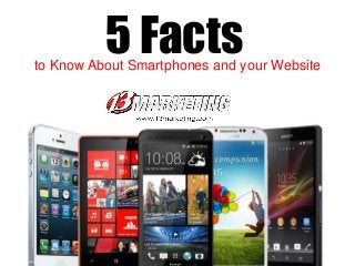 to Know About Smartphones and your Website
5 Facts
 
