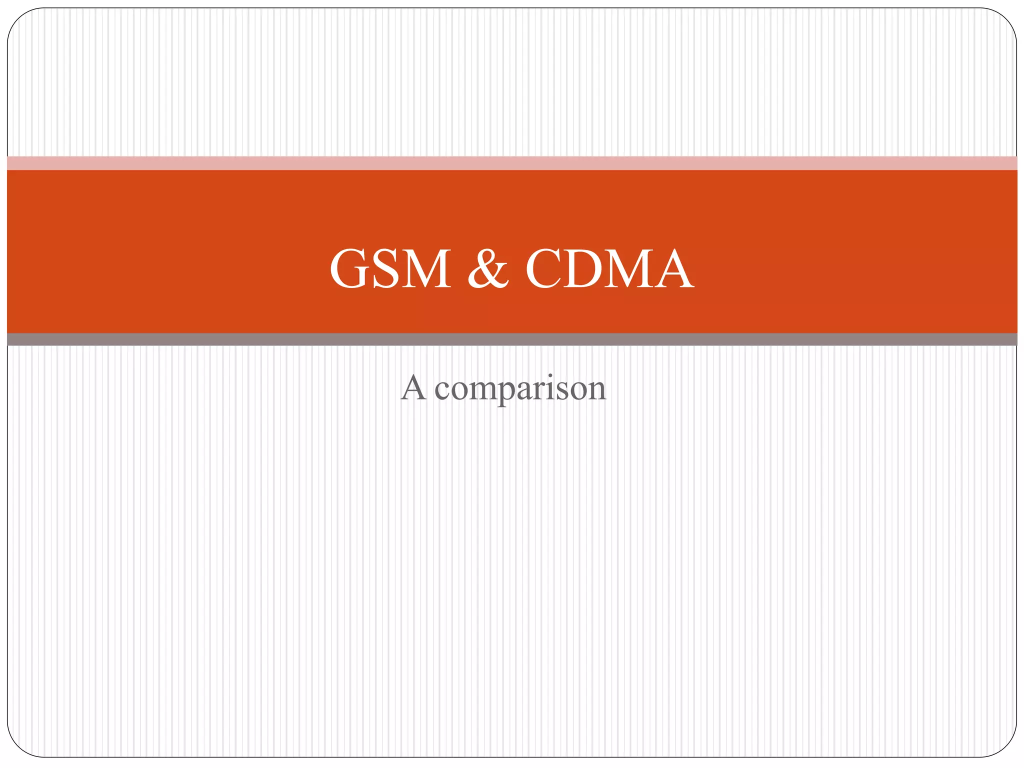 A comparison
GSM & CDMA
 