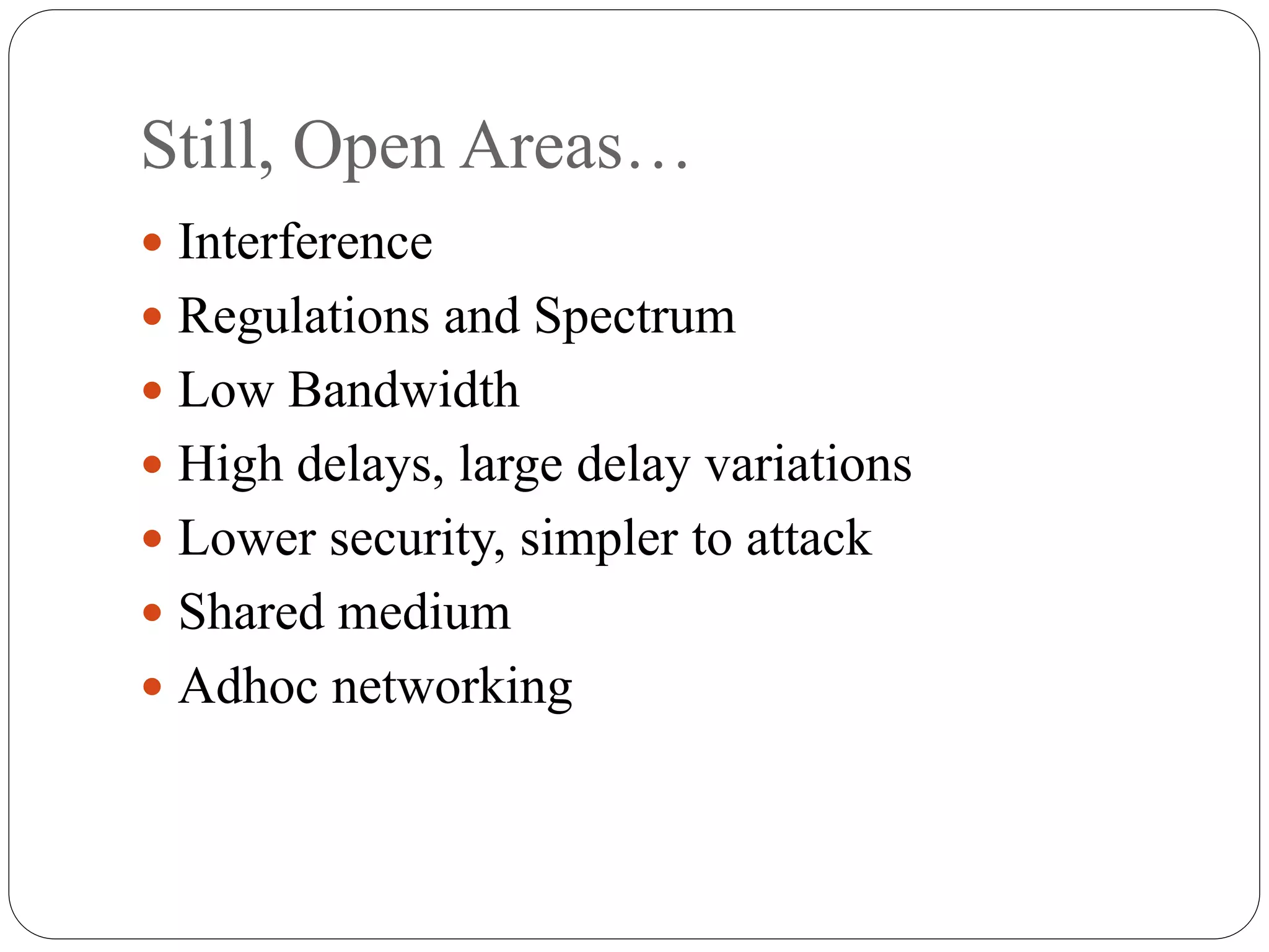 Still, Open Areas…
 Interference
 Regulations and Spectrum
 Low Bandwidth
 High delays, large delay variations
 Lower security, simpler to attack
 Shared medium
 Adhoc networking
 