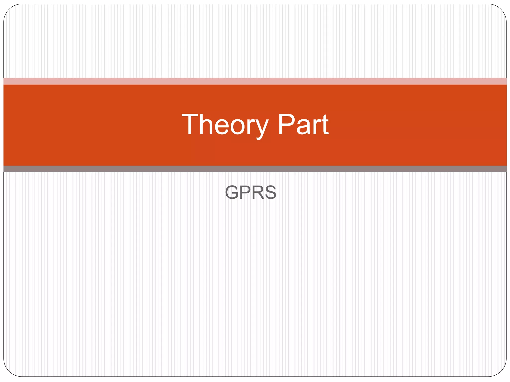 GPRS
Theory Part
 