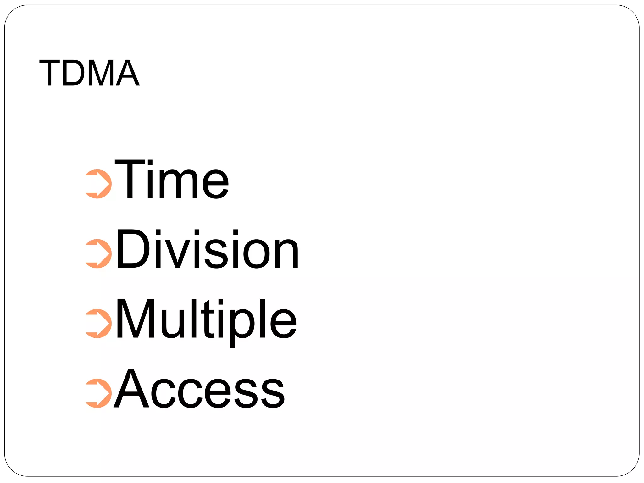 TDMA
➲Time
➲Division
➲Multiple
➲Access
 
