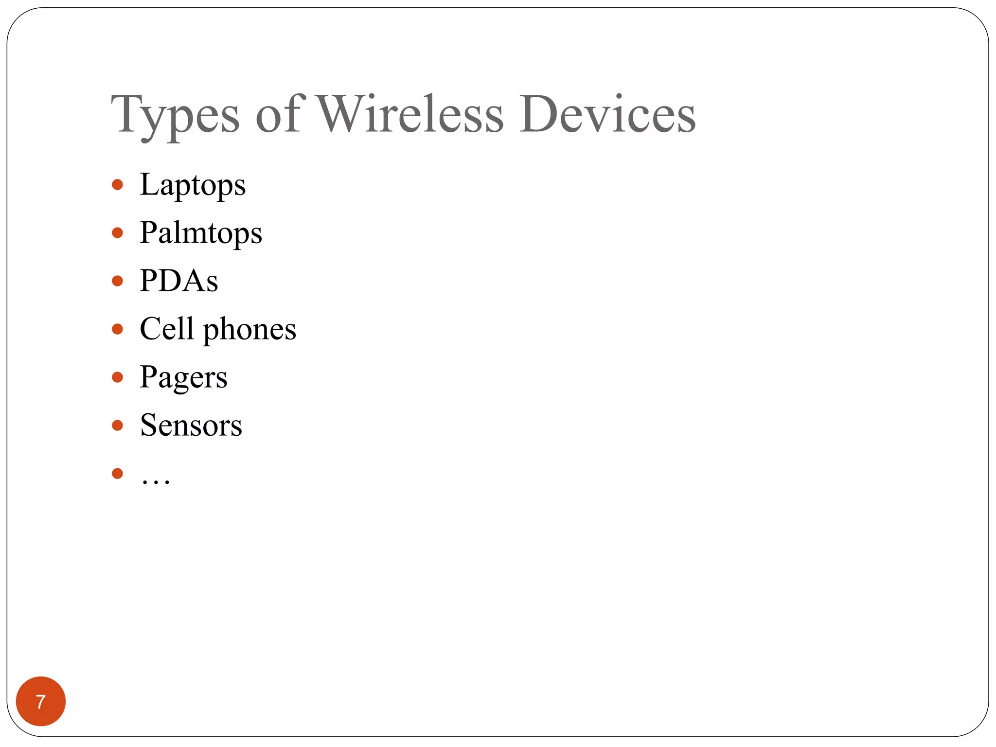 Types of Wireless Devices
7
 Laptops
 Palmtops
 PDAs
 Cell phones
 Pagers
 Sensors
 …
 