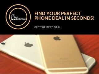 FIND YOUR PERFECT
PHONE DEAL IN SECONDS!
GET THE BEST DEAL
 