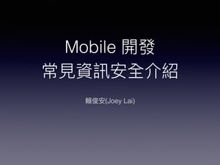 Mobile 開發
常⾒見見資訊安全介紹
賴俊安(Joey Lai)
 