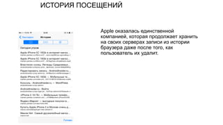 ИСТОРИЯ ПОСЕЩЕНИЙ
Apple оказалась единственной
компанией, которая продолжает хранить
на своих серверах записи из истории
браузера даже после того, как
пользователь их удалит.
 