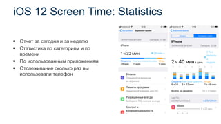 iOS 12 Screen Time: Statistics
▪ Отчет за сегодня и за неделю
▪ Статистика по категориям и по
времени
▪ По использованным приложениям
▪ Отслеживание сколько раз вы
использовали телефон
 