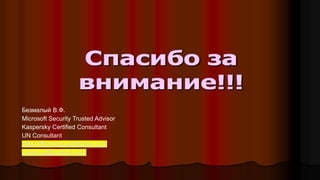 Безмалый В.Ф.
Microsoft Security Trusted Advisor
Kaspersky Certified Consultant
UN Consultant
https://Bezmaly.wordpress.com
cybercop@outlook.com
 