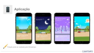Aplicação
*Criação pode ser realizada pela Climatempo.
 