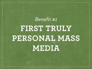 Beneﬁt #1
  FIRST TRULY
PERSONAL MASS
     MEDIA

  Copyright © 2008 Brian Fling. All trademarks and copyrights remain the...