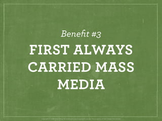 Beneﬁt #3
FIRST ALWAYS
CARRIED MASS
    MEDIA

 Copyright © 2008 Brian Fling. All trademarks and copyrights remain the pro...