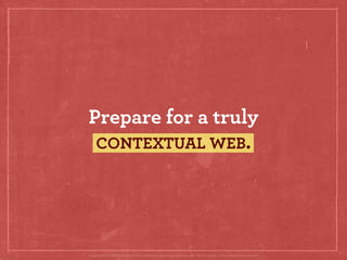 Prepare for a truly
 CONTEXTUAL WEB.




Copyright © 2008 Brian Fling. All trademarks and copyrights remain the property o...