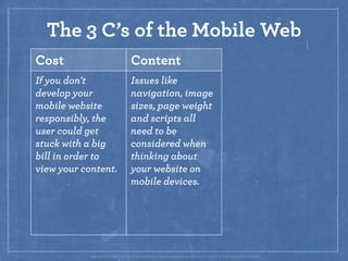 The 3 C’s of the Mobile Web
Cost                                 Content                                                  ...